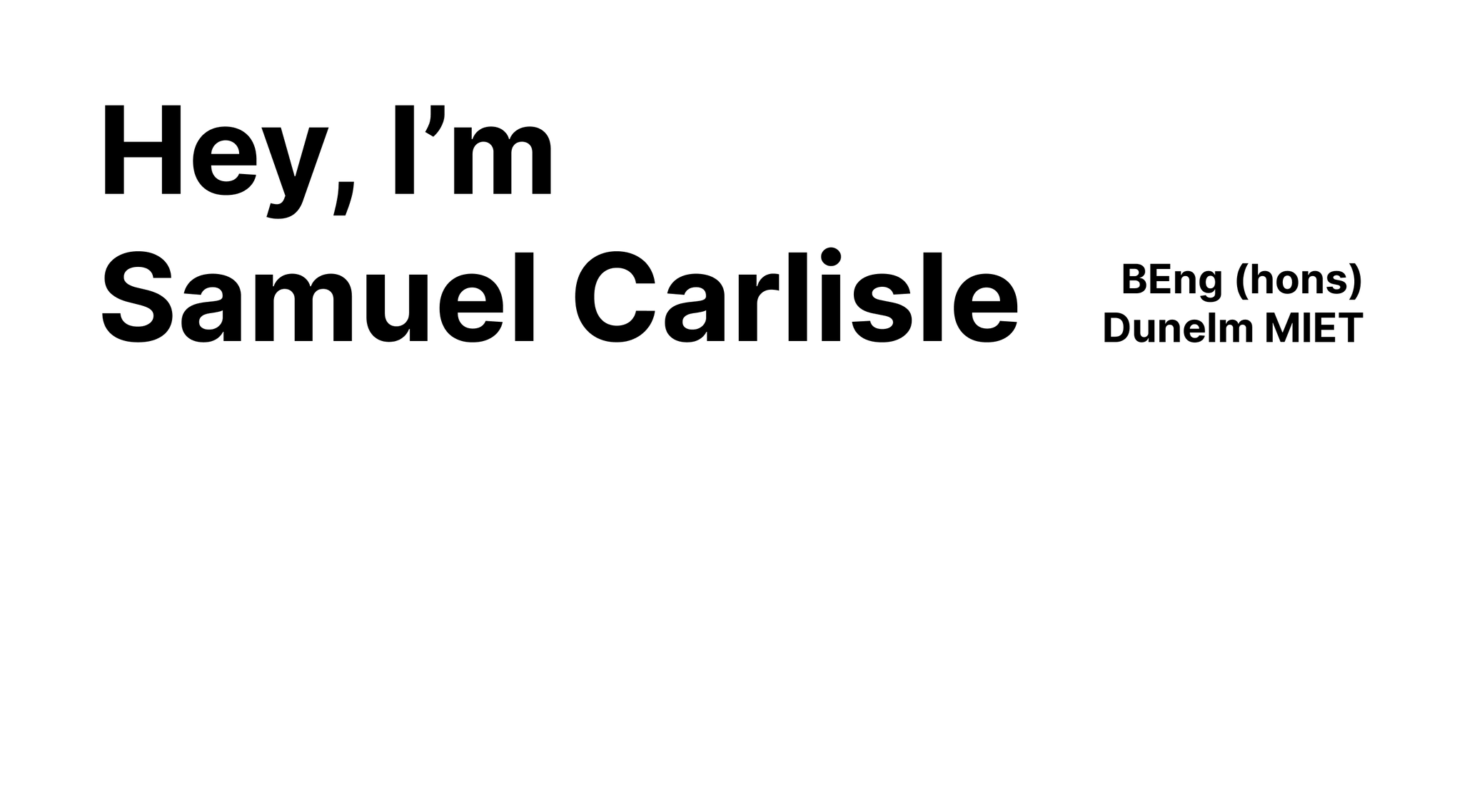 Hey, I'm Samuel Carlisle BEng (hons) Dunelm MIET